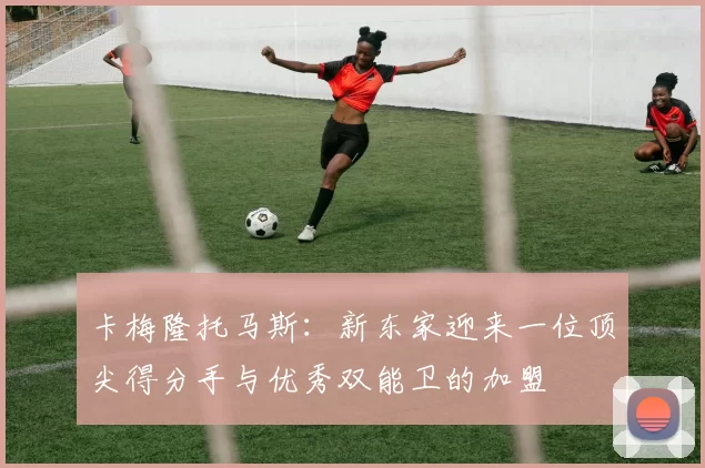 卡梅隆托马斯：新东家迎来一位顶尖得分手与优秀双能卫的加盟